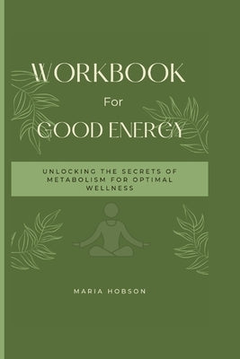Good Energy: Unlocking the Secrets of Metabolism for Optimal Wellness by Hobson, Maria