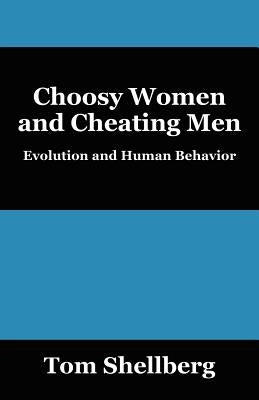 Choosy Women and Cheating Men: Evolution and Human Behavior by Shellberg, Tom