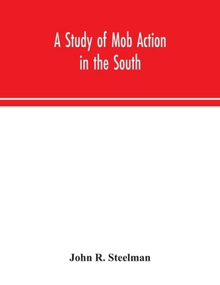 A study of mob action in the South by R. Steelman, John