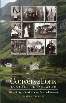 Conversations Loosely Translated: A Story of Koshkonong Prairie Pioneers by Swensson, Karen S.