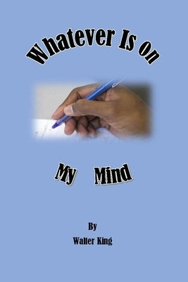 Whatever Is On My Mind by King, Walter