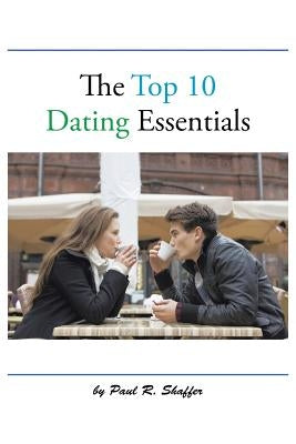 The Top 10 Dating Essentials by Shaffer, Paul R.