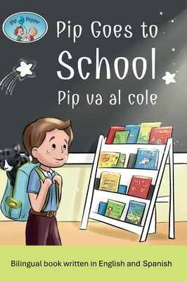 Pip and Pepper: Pip goes to School / Pip va al cole. A bilingual book written in English and Spanish by Anuziene, Simona