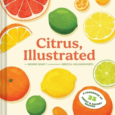 Citrus, Illustrated: A Cookbook of 35 Sweet & Savory Recipes by Geary, George