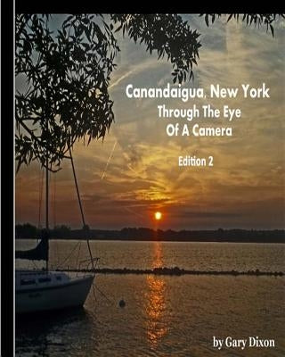 Canandaigua, New York: Through The Eye Of A Camera by Dixon, Gary