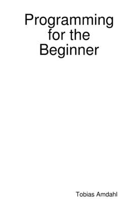 Programming for the Beginner by Amdahl, Tobias