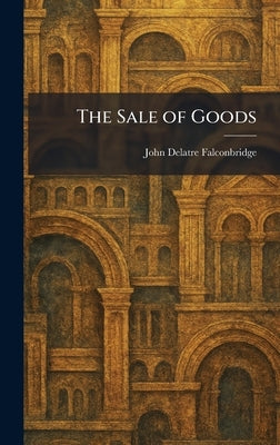 The Sale of Goods by Falconbridge, John Delatre