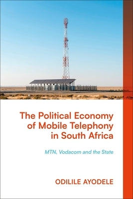 The Political Economy of Mobile Telephony in South Africa: Mtn, Vodacom and the State by Ayodele, Odilile