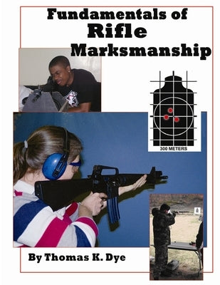 Fundamentals of Rifle Marksmanship by Dye, Thomas