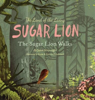 The Land of the Living Sugar Lion: The Sugar Lion Walks by Sivewright, Jason