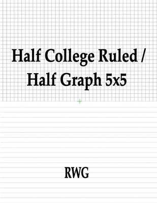 Half College Ruled / Half Graph 5x5: 100 Pages 8.5" X 11" by Rwg