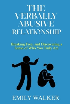 The Verbally Abusive Relationship: Breaking Free, and Discovering a Sense of Who You Truly Are by Walker, Emily
