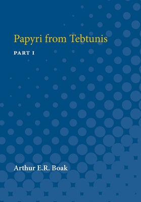 Papyri from Tebtunis: Part I by Boak, Arthur