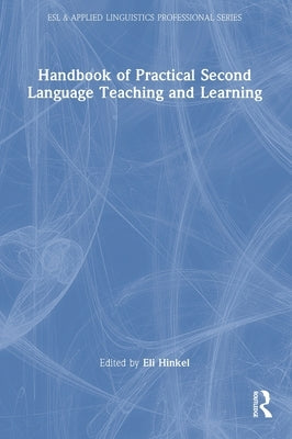 Handbook of Practical Second Language Teaching and Learning by Hinkel, Eli