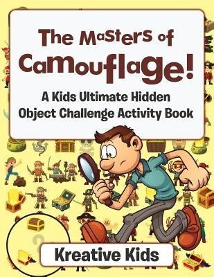 The Masters of Camouflage! a Kid's Ultimate Hidden Object Challenge Activity Book by Kreative Kids