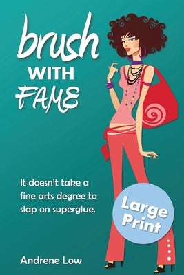 Brush With Fame: Large Print Edition by Low, Andrene