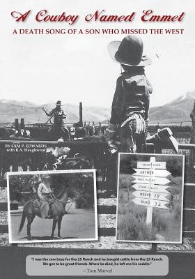 A Cowboy Named Emmet: A Death Song of a Son Who Missed The West by Edwards, Sam P.