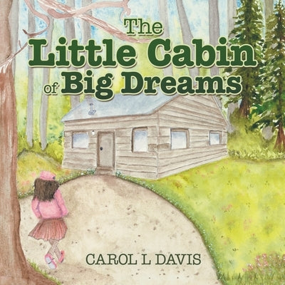 The Little Cabin of Big Dreams by Davis, Carol L.