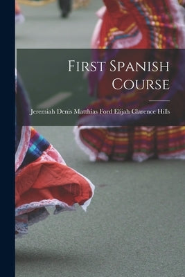 First Spanish Course by Clarence Hills, Jeremiah Denis Matthias