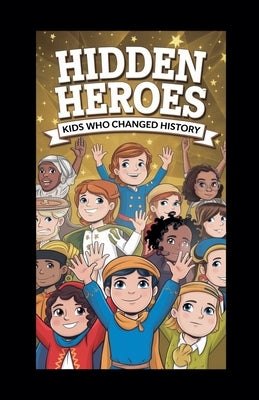 Hidden Heroes: Kids Who Changed History by Publishing, Curiosity Chronicles