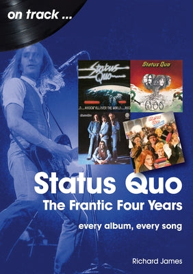 Status Quo - The Frantic Four Years: Every Album, Every Song by James, Richard