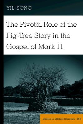 The Pivotal Role of the Fig-Tree Story in the Gospel of Mark 11 by Gossai, Hemchand