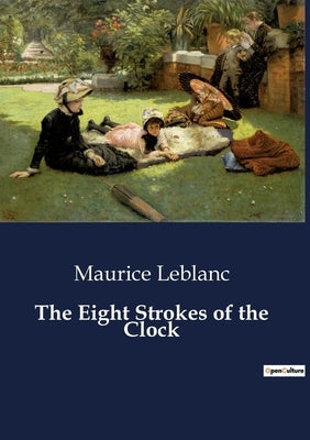 The Eight Strokes of the Clock by LeBlanc, Maurice