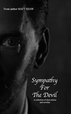 Sympathy For The Devil: A collection of short stories and novellas by Shaw, Matt