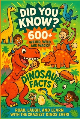 Did You Know? 600+ Weird, Wild, and Wacky Dinosaur Facts: Roar, Laugh, and Learn with the Craziest Prehistoric Creatures Ever! by Melon, Pine