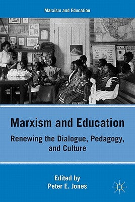 Marxism and Education: Renewing the Dialogue, Pedagogy, and Culture by Jones, P.
