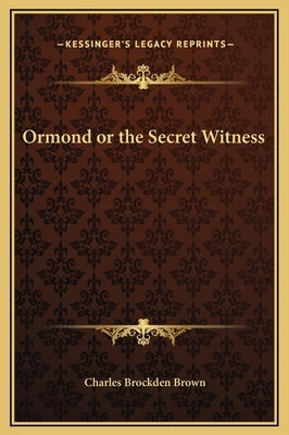 Ormond or the Secret Witness by Brown, Charles Brockden