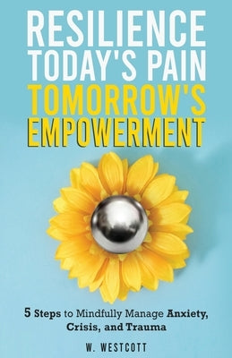 Resilience Today's Pain Tomorrow's Empowerment by Westcott, W.