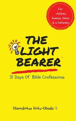 The Light Bearer 31 Days of Bible Confessions for Children, Teens and Tweens: A Faith-Building Affirmation and Devotional Book for children to Grow in by Votu-Obada, Olamidotun