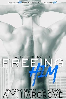 Freeing Him: A Hart Brothers Novel, Book 2 by Hargrove, A. M.