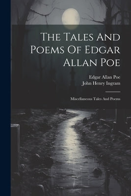 The Tales And Poems Of Edgar Allan Poe: Miscellaneous Tales And Poems by Poe, Edgar Allan