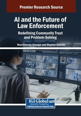 AI and the Future of Law Enforcement: Redefining Community Trust and Problem-Solving by Ahangar, Reza Gharoie