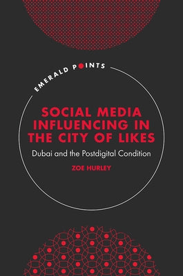 Social Media Influencing in the City of Likes: Dubai and the Postdigital Condition by Hurley, Zoe