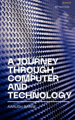 A Journey through Computer and Technology by Darne, Aarush