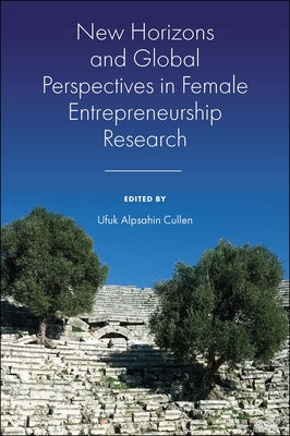 New Horizons and Global Perspectives in Female Entrepreneurship Research by Cullen, Ufuk Alpsahin