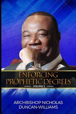 Enforcing Prophetic Decrees: Volume 3 by Duncan-Williams, Archbishop Nicholas