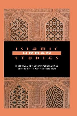Islamic Urban Studies: Historical Review and Perspectives by Haneda, Masashi