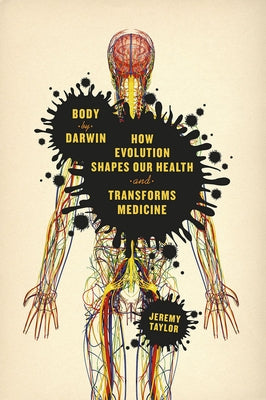 Body by Darwin: How Evolution Shapes Our Health and Transforms Medicine by Taylor, Jeremy