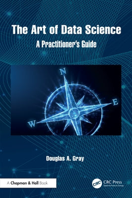 The Art of Data Science: A Practitioner's Guide by Gray, Douglas A.
