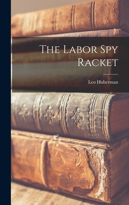 The Labor spy Racket by Huberman, Leo
