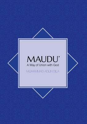 Maudu': A Way of Union with God by Sila, Muhammad Adlin