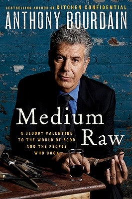 Medium Raw: A Bloody Valentine to the World of Food and the People Who Cook by Bourdain, Anthony