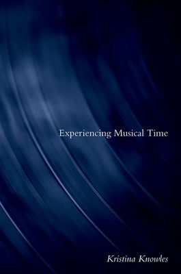 Experiencing Musical Time by Knowles, Kristina