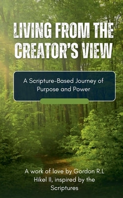Living From the Creator's View by Hikel, Gordon R. L., II