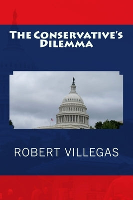The Conservative's Dilemma by Villegas, Robert