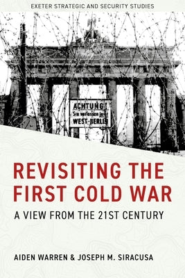 Revisiting the First Cold War: A View from the 21st Century by Warren, Aiden